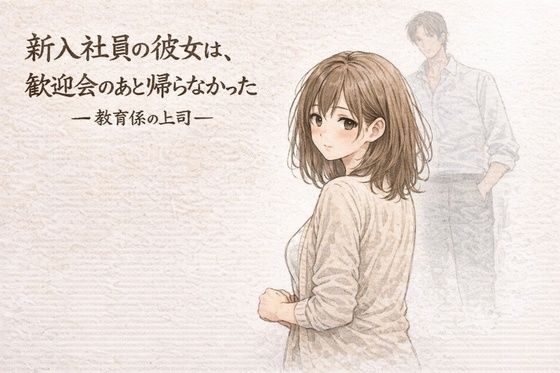 新入社員の彼女は、歓迎会のあと帰らなかったー教育係の上司ー アイキャッチ画像 【無料≫同人誌】